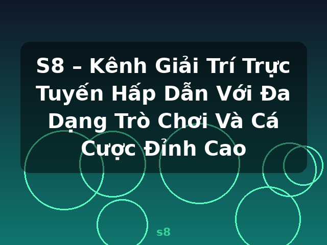 S8 – Kênh Giải Trí Trực Tuyến Hấp Dẫn Với Đa Dạng Trò Chơi Và Cá Cược Đỉnh Cao - s8