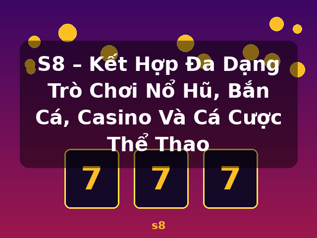 S8 – Kết Hợp Đa Dạng Trò Chơi Nổ Hũ, Bắn Cá, Casino Và Cá Cược Thể Thao - s8 S8 – Kết Hợp Đa Dạng Trò Chơi Nổ Hũ, Bắn Cá, Casino Và Cá Cược Thể Thao - s8