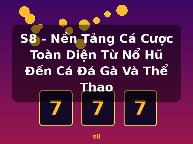S8 - Nền Tảng Cá Cược Toàn Diện Từ Nổ Hũ Đến Cá Đá Gà Và Thể Thao - s8 S8 - Nền Tảng Cá Cược Toàn Diện Từ Nổ Hũ Đến Cá Đá Gà Và Thể Thao - s8