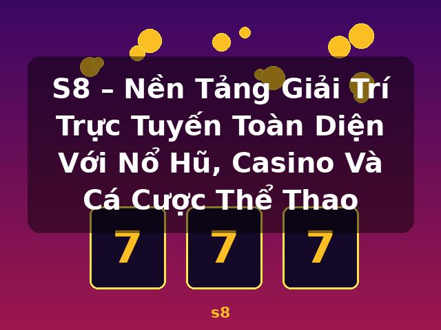 S8 – Nền Tảng Giải Trí Trực Tuyến Toàn Diện Với Nổ Hũ, Casino Và Cá Cược Thể Thao - s8