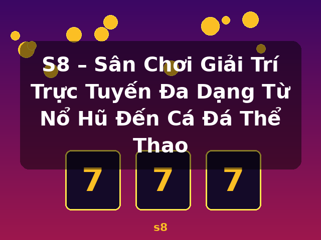 S8 – Sân Chơi Giải Trí Trực Tuyến Đa Dạng Từ Nổ Hũ Đến Cá Đá Thể Thao - s8 S8 – Sân Chơi Giải Trí Trực Tuyến Đa Dạng Từ Nổ Hũ Đến Cá Đá Thể Thao - s8