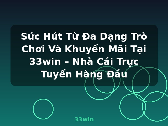 Sức Hút Từ Đa Dạng Trò Chơi Và Khuyến Mãi Tại 33win – Nhà Cái Trực Tuyến Hàng Đầu - 33win Sức Hút Từ Đa Dạng Trò Chơi Và Khuyến Mãi Tại 33win – Nhà Cái Trực Tuyến Hàng Đầu - 33win