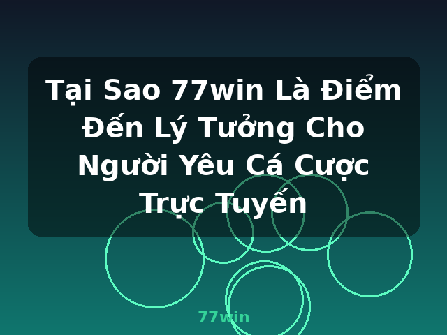 Tại Sao 77win Là Điểm Đến Lý Tưởng Cho Người Yêu Cá Cược Trực Tuyến - 77win Tại Sao 77win Là Điểm Đến Lý Tưởng Cho Người Yêu Cá Cược Trực Tuyến - 77win