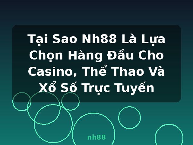 Tại Sao Nh88 Là Lựa Chọn Hàng Đầu Cho Casino, Thể Thao Và Xổ Số Trực Tuyến - nh88