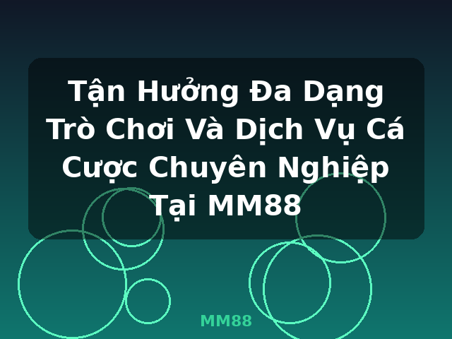 Tận Hưởng Đa Dạng Trò Chơi Và Dịch Vụ Cá Cược Chuyên Nghiệp Tại MM88 - MM88 Tận Hưởng Đa Dạng Trò Chơi Và Dịch Vụ Cá Cược Chuyên Nghiệp Tại MM88 - MM88