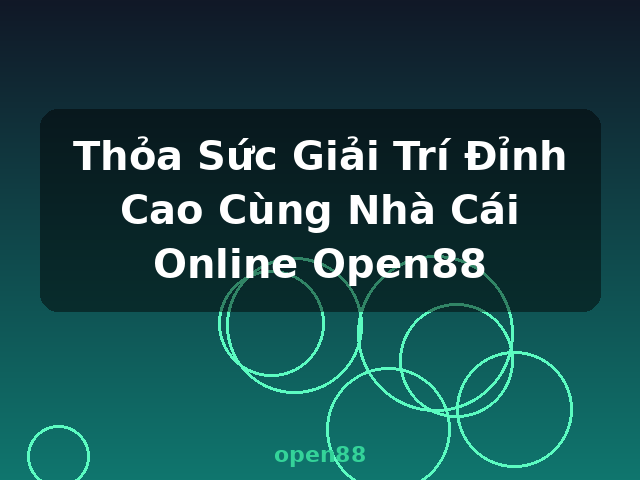Thỏa Sức Giải Trí Đỉnh Cao Cùng Nhà Cái Online Open88 - open88