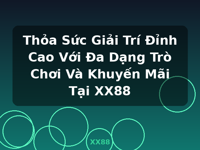 Thỏa Sức Giải Trí Đỉnh Cao Với Đa Dạng Trò Chơi Và Khuyến Mãi Tại XX88 - XX88