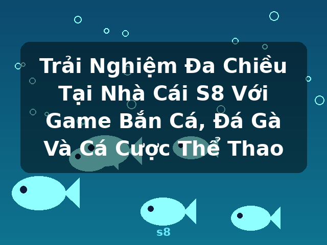 Trải Nghiệm Đa Chiều Tại Nhà Cái S8 Với Game Bắn Cá, Đá Gà Và Cá Cược Thể Thao - s8 Trải Nghiệm Đa Chiều Tại Nhà Cái S8 Với Game Bắn Cá, Đá Gà Và Cá Cược Thể Thao - s8