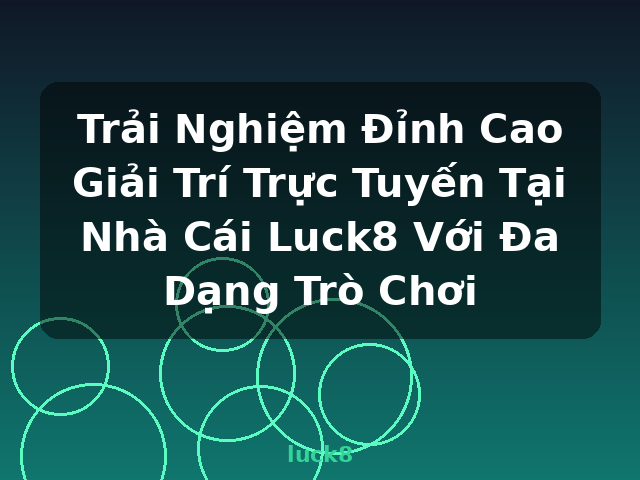 Trải Nghiệm Đỉnh Cao Giải Trí Trực Tuyến Tại Nhà Cái Luck8 Với Đa Dạng Trò Chơi - luck8