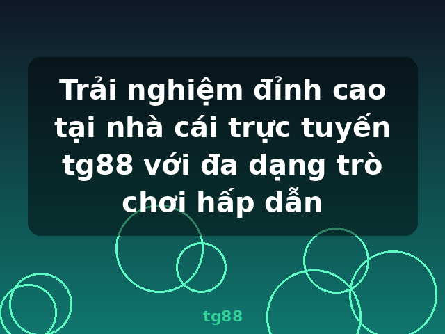 Trải nghiệm đỉnh cao tại nhà cái trực tuyến tg88 với đa dạng trò chơi hấp dẫn - tg88