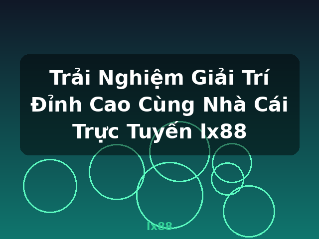 Trải Nghiệm Giải Trí Đỉnh Cao Cùng Nhà Cái Trực Tuyến lx88 - lx88