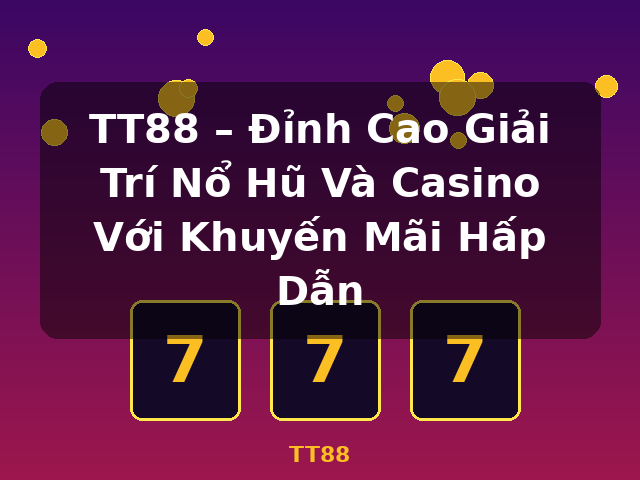 TT88 – Đỉnh Cao Giải Trí Nổ Hũ Và Casino Với Khuyến Mãi Hấp Dẫn - TT88 TT88 – Đỉnh Cao Giải Trí Nổ Hũ Và Casino Với Khuyến Mãi Hấp Dẫn - TT88