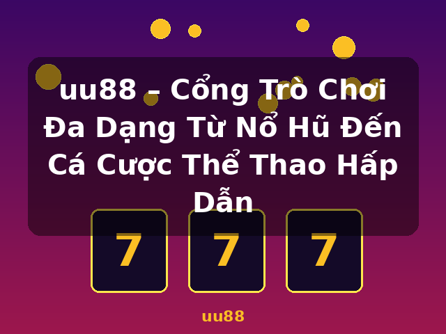 uu88 – Cổng Trò Chơi Đa Dạng Từ Nổ Hũ Đến Cá Cược Thể Thao Hấp Dẫn - uu88