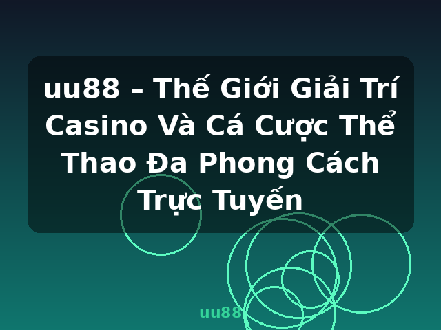 uu88 – Thế Giới Giải Trí Casino Và Cá Cược Thể Thao Đa Phong Cách Trực Tuyến - uu88