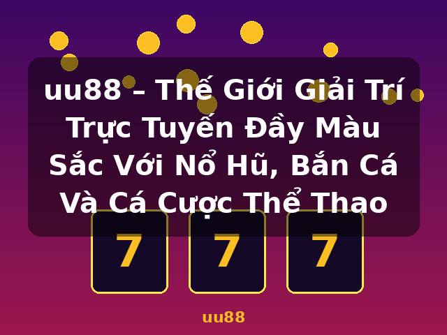 uu88 – Thế Giới Giải Trí Trực Tuyến Đầy Màu Sắc Với Nổ Hũ, Bắn Cá Và Cá Cược Thể Thao - uu88 uu88 – Thế Giới Giải Trí Trực Tuyến Đầy Màu Sắc Với Nổ Hũ, Bắn Cá Và Cá Cược Thể Thao - uu88