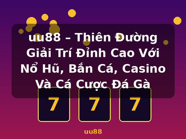 uu88 – Thiên Đường Giải Trí Đỉnh Cao Với Nổ Hũ, Bắn Cá, Casino Và Cá Cược Đá Gà - uu88 uu88 – Thiên Đường Giải Trí Đỉnh Cao Với Nổ Hũ, Bắn Cá, Casino Và Cá Cược Đá Gà - uu88