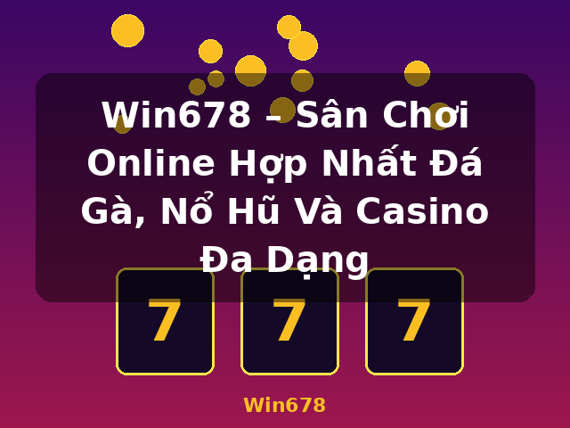 Win678 – Sân Chơi Online Hợp Nhất Đá Gà, Nổ Hũ Và Casino Đa Dạng - Win678