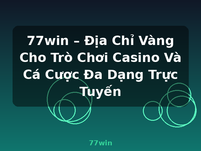 77win – Địa Chỉ Vàng Cho Trò Chơi Casino Và Cá Cược Đa Dạng Trực Tuyến - 77win