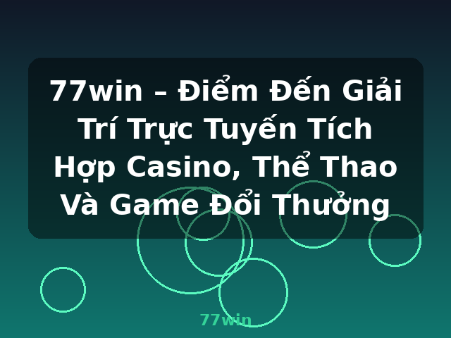 77win – Điểm Đến Giải Trí Trực Tuyến Tích Hợp Casino, Thể Thao Và Game Đổi Thưởng - 77win