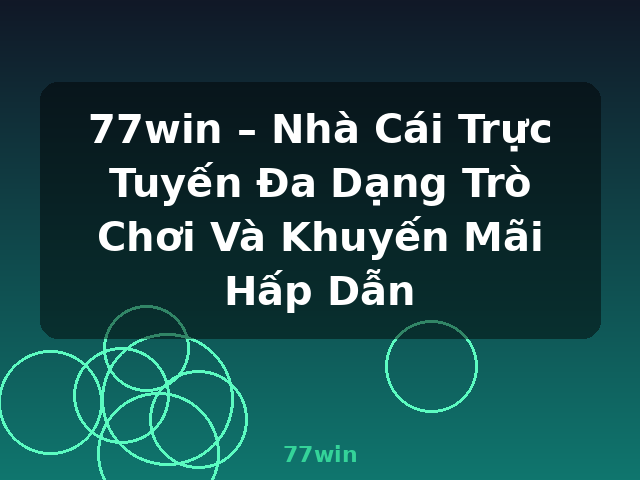 77win – Nhà Cái Trực Tuyến Đa Dạng Trò Chơi Và Khuyến Mãi Hấp Dẫn - 77win 77win – Nhà Cái Trực Tuyến Đa Dạng Trò Chơi Và Khuyến Mãi Hấp Dẫn - 77win
