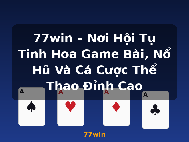 77win – Nơi Hội Tụ Tinh Hoa Game Bài, Nổ Hũ Và Cá Cược Thể Thao Đỉnh Cao - 77win 77win – Nơi Hội Tụ Tinh Hoa Game Bài, Nổ Hũ Và Cá Cược Thể Thao Đỉnh Cao - 77win