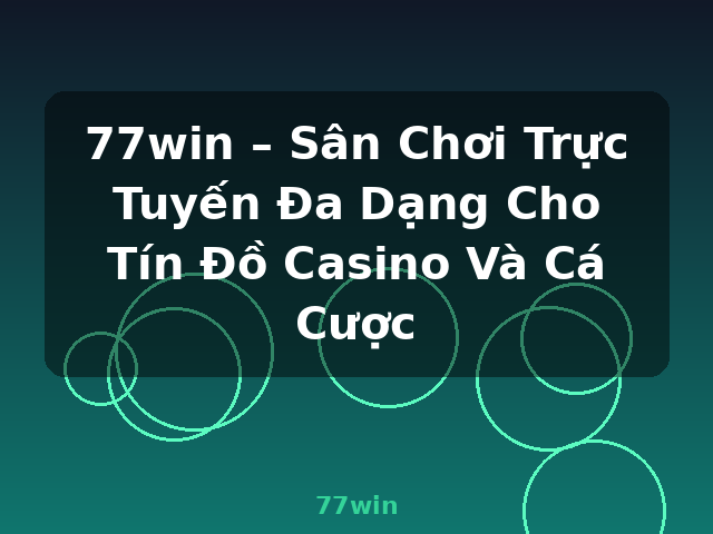 77win – Sân Chơi Trực Tuyến Đa Dạng Cho Tín Đồ Casino Và Cá Cược - 77win