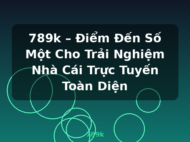 789k – Điểm Đến Số Một Cho Trải Nghiệm Nhà Cái Trực Tuyến Toàn Diện - 789k 789k – Điểm Đến Số Một Cho Trải Nghiệm Nhà Cái Trực Tuyến Toàn Diện - 789k
