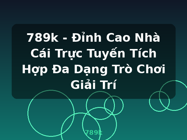 789k - Đỉnh Cao Nhà Cái Trực Tuyến Tích Hợp Đa Dạng Trò Chơi Giải Trí - 789k 789k - Đỉnh Cao Nhà Cái Trực Tuyến Tích Hợp Đa Dạng Trò Chơi Giải Trí - 789k