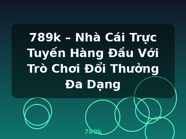 789k – Nhà Cái Trực Tuyến Hàng Đầu Với Trò Chơi Đổi Thưởng Đa Dạng - 789k 789k – Nhà Cái Trực Tuyến Hàng Đầu Với Trò Chơi Đổi Thưởng Đa Dạng - 789k