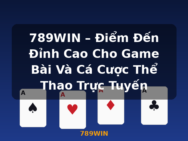 789WIN – Điểm Đến Đỉnh Cao Cho Game Bài Và Cá Cược Thể Thao Trực Tuyến - 789WIN