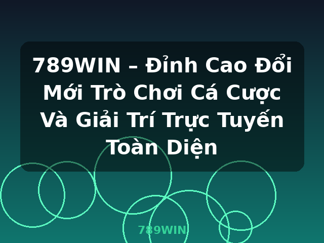 789WIN – Đỉnh Cao Đổi Mới Trò Chơi Cá Cược Và Giải Trí Trực Tuyến Toàn Diện - 789WIN 789WIN – Đỉnh Cao Đổi Mới Trò Chơi Cá Cược Và Giải Trí Trực Tuyến Toàn Diện - 789WIN