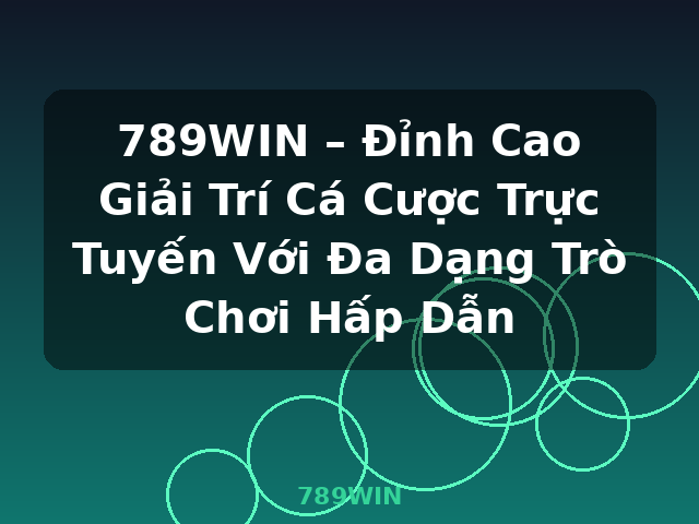 789WIN – Đỉnh Cao Giải Trí Cá Cược Trực Tuyến Với Đa Dạng Trò Chơi Hấp Dẫn - 789WIN 789WIN – Đỉnh Cao Giải Trí Cá Cược Trực Tuyến Với Đa Dạng Trò Chơi Hấp Dẫn - 789WIN