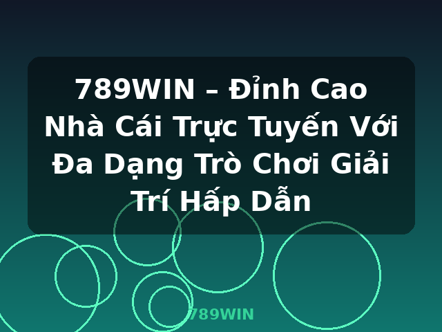 789WIN – Đỉnh Cao Nhà Cái Trực Tuyến Với Đa Dạng Trò Chơi Giải Trí Hấp Dẫn - 789WIN 789WIN – Đỉnh Cao Nhà Cái Trực Tuyến Với Đa Dạng Trò Chơi Giải Trí Hấp Dẫn - 789WIN