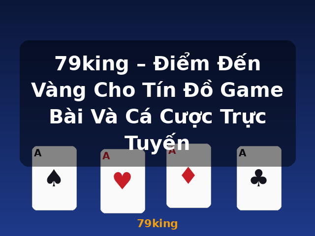 79king – Điểm Đến Vàng Cho Tín Đồ Game Bài Và Cá Cược Trực Tuyến - 79king 79king – Điểm Đến Vàng Cho Tín Đồ Game Bài Và Cá Cược Trực Tuyến - 79king