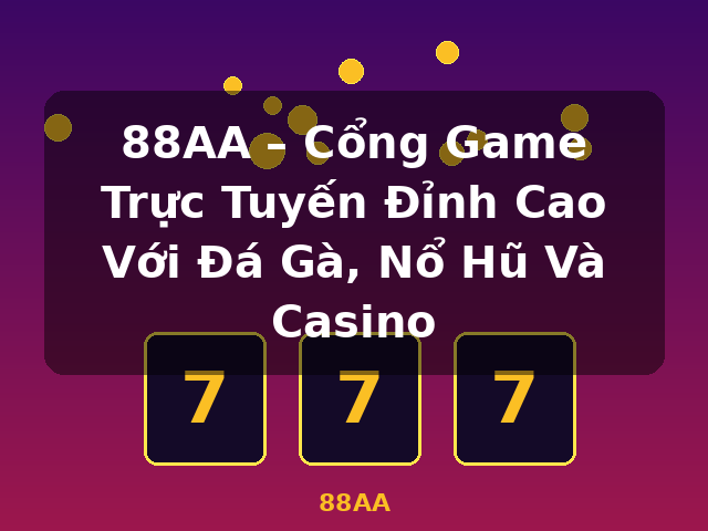 88AA – Cổng Game Trực Tuyến Đỉnh Cao Với Đá Gà, Nổ Hũ Và Casino - 88AA