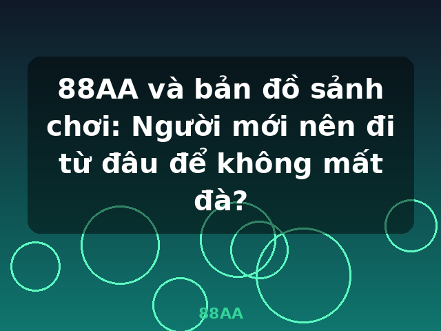 88AA và bản đồ sảnh chơi: Người mới nên đi từ đâu để không mất đà? - 88AA 88AA và bản đồ sảnh chơi: Người mới nên đi từ đâu để không mất đà? - 88AA