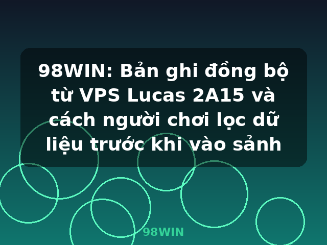 98WIN: Bản ghi đồng bộ từ VPS Lucas 2A15 và cách người chơi lọc dữ liệu trước khi vào sảnh - 98WIN 98WIN: Bản ghi đồng bộ từ VPS Lucas 2A15 và cách người chơi lọc dữ liệu trước khi vào sảnh - 98WIN