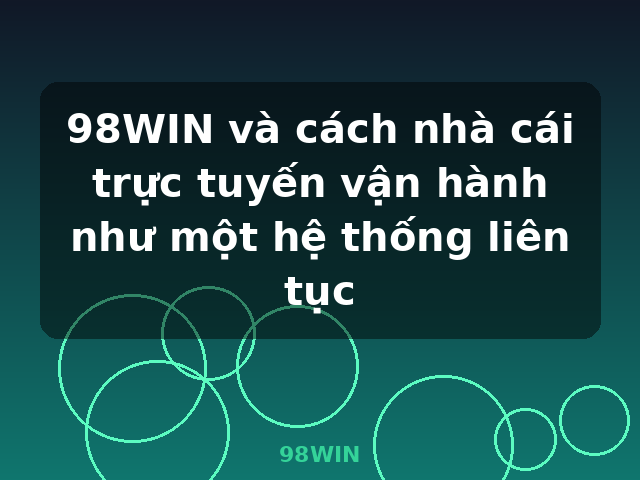 98WIN và cách nhà cái trực tuyến vận hành như một hệ thống liên tục - 98WIN 98WIN và cách nhà cái trực tuyến vận hành như một hệ thống liên tục - 98WIN