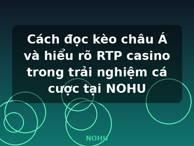 Cách đọc kèo châu Á và hiểu rõ RTP casino trong trải nghiệm cá cược tại NOHU - NOHU Cách đọc kèo châu Á và hiểu rõ RTP casino trong trải nghiệm cá cược tại NOHU - NOHU