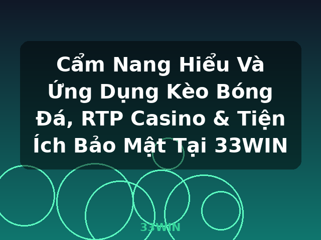 Cẩm Nang Hiểu Và Ứng Dụng Kèo Bóng Đá, RTP Casino & Tiện Ích Bảo Mật Tại 33WIN - 33WIN Cẩm Nang Hiểu Và Ứng Dụng Kèo Bóng Đá, RTP Casino & Tiện Ích Bảo Mật Tại 33WIN - 33WIN