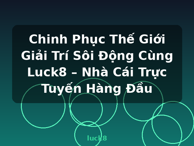 Chinh Phục Thế Giới Giải Trí Sôi Động Cùng Luck8 – Nhà Cái Trực Tuyến Hàng Đầu - luck8