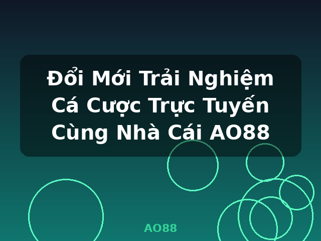 Đổi Mới Trải Nghiệm Cá Cược Trực Tuyến Cùng Nhà Cái AO88 - AO88 Đổi Mới Trải Nghiệm Cá Cược Trực Tuyến Cùng Nhà Cái AO88 - AO88