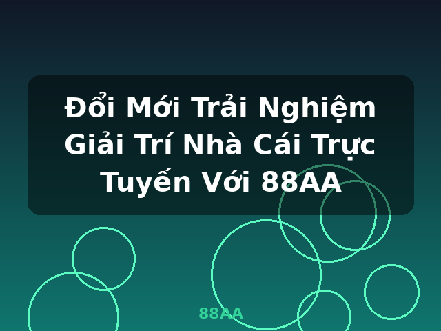 Đổi Mới Trải Nghiệm Giải Trí Nhà Cái Trực Tuyến Với 88AA - 88AA Đổi Mới Trải Nghiệm Giải Trí Nhà Cái Trực Tuyến Với 88AA - 88AA