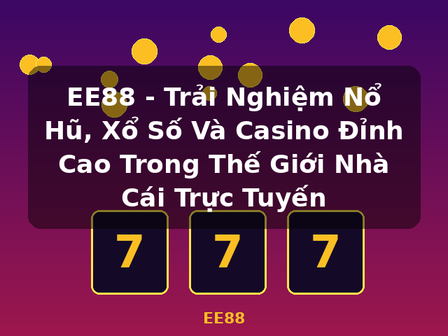 EE88 - Trải Nghiệm Nổ Hũ, Xổ Số Và Casino Đỉnh Cao Trong Thế Giới Nhà Cái Trực Tuyến - EE88 EE88 - Trải Nghiệm Nổ Hũ, Xổ Số Và Casino Đỉnh Cao Trong Thế Giới Nhà Cái Trực Tuyến - EE88