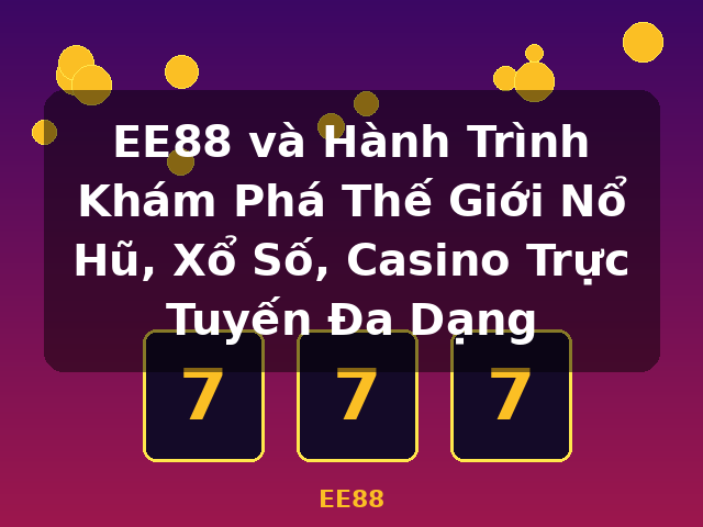 EE88 và Hành Trình Khám Phá Thế Giới Nổ Hũ, Xổ Số, Casino Trực Tuyến Đa Dạng - EE88 EE88 và Hành Trình Khám Phá Thế Giới Nổ Hũ, Xổ Số, Casino Trực Tuyến Đa Dạng - EE88