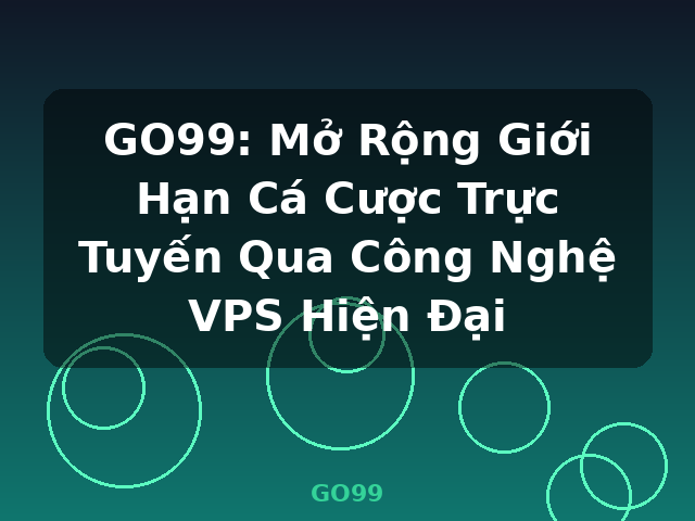 GO99: Mở Rộng Giới Hạn Cá Cược Trực Tuyến Qua Công Nghệ VPS Hiện Đại - GO99 GO99: Mở Rộng Giới Hạn Cá Cược Trực Tuyến Qua Công Nghệ VPS Hiện Đại - GO99