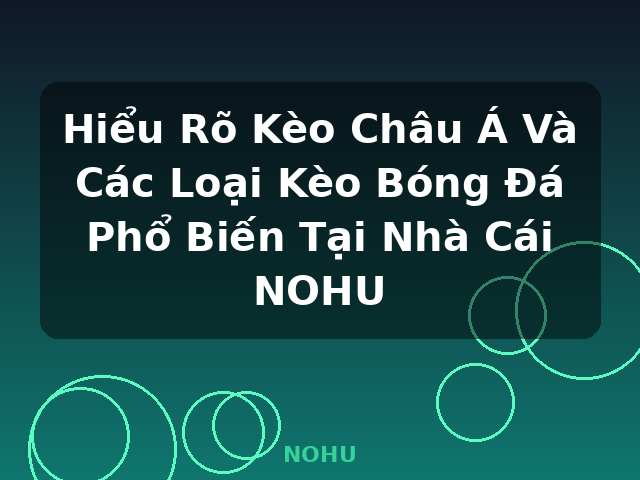 Hiểu Rõ Kèo Châu Á Và Các Loại Kèo Bóng Đá Phổ Biến Tại Nhà Cái NOHU - NOHU Hiểu Rõ Kèo Châu Á Và Các Loại Kèo Bóng Đá Phổ Biến Tại Nhà Cái NOHU - NOHU