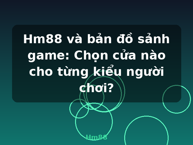 Hm88 và bản đồ sảnh game: Chọn cửa nào cho từng kiểu người chơi? - Hm88 Hm88 và bản đồ sảnh game: Chọn cửa nào cho từng kiểu người chơi? - Hm88
