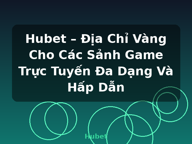 Hubet – Địa Chỉ Vàng Cho Các Sảnh Game Trực Tuyến Đa Dạng Và Hấp Dẫn - Hubet Hubet – Địa Chỉ Vàng Cho Các Sảnh Game Trực Tuyến Đa Dạng Và Hấp Dẫn - Hubet
