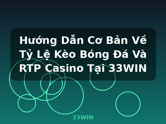 Hướng Dẫn Cơ Bản Về Tỷ Lệ Kèo Bóng Đá Và RTP Casino Tại 33WIN - 33WIN Hướng Dẫn Cơ Bản Về Tỷ Lệ Kèo Bóng Đá Và RTP Casino Tại 33WIN - 33WIN